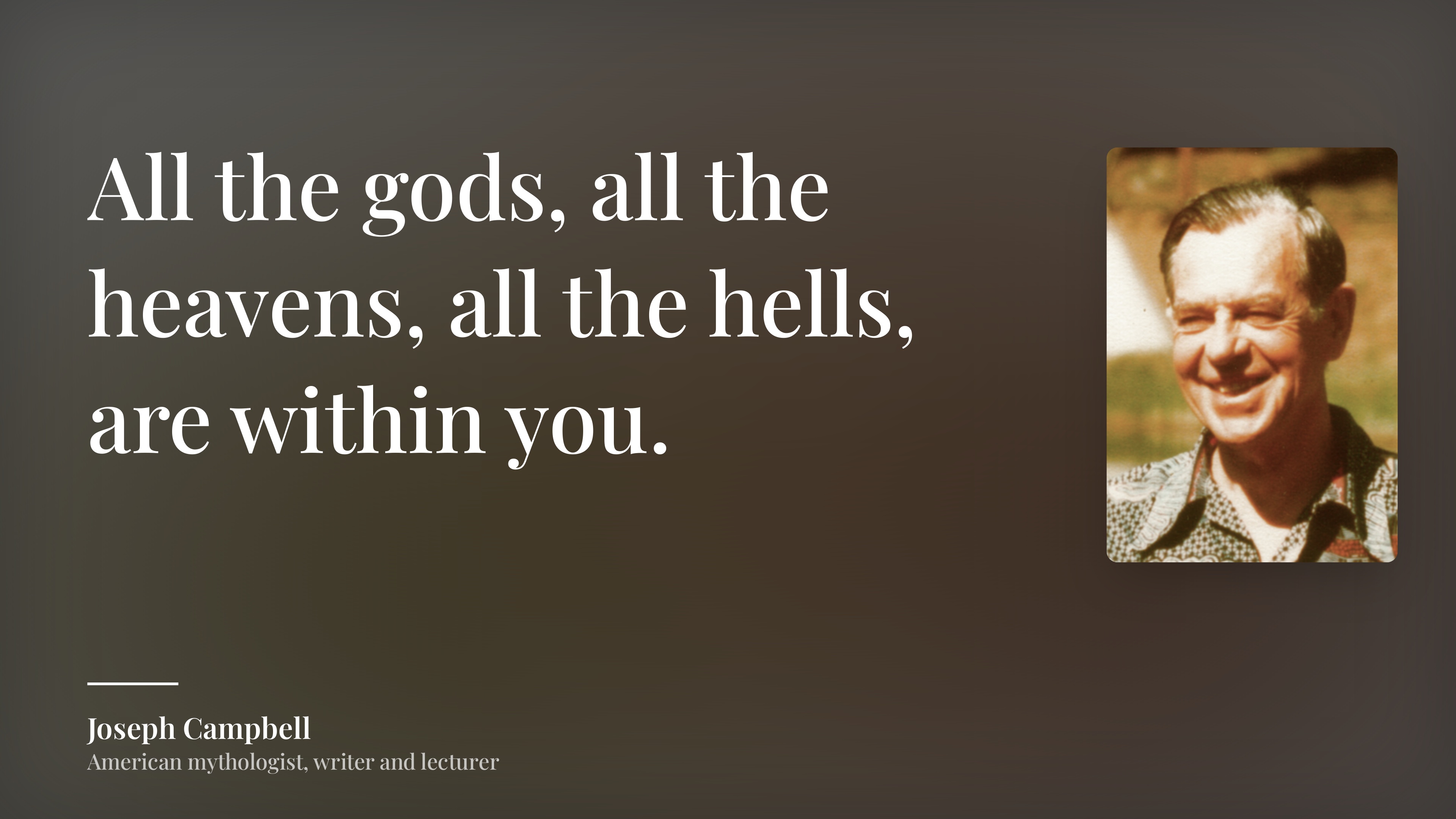 Joseph Campbell quote: “All the gods, all the heavens, all the hells, are within you.”