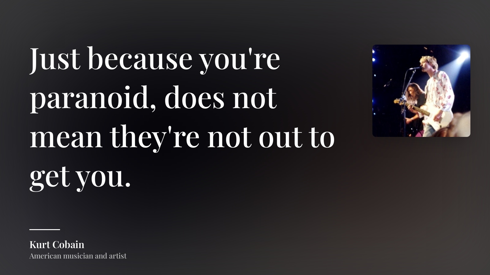 Kurt Cobain quote: “Just because you're paranoid, does not mean they're not out to get you.”