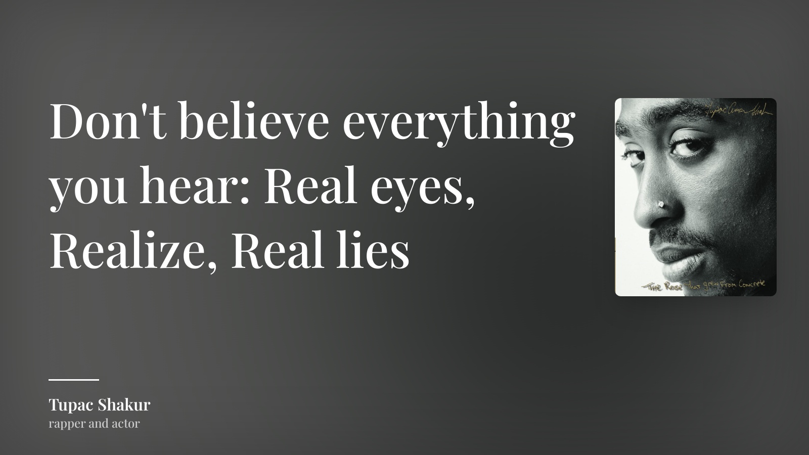Tupac Shakur quote: “Don't believe everything you hear: Real eyes, Realize, Real lies”