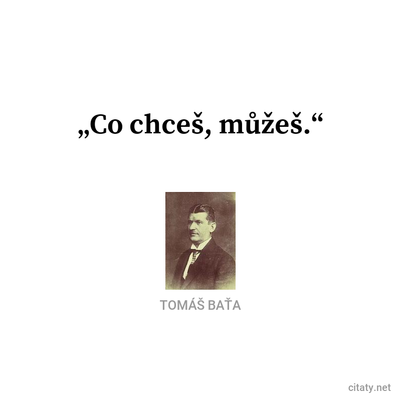 Tomáš Baťa quote: „Co chceš, můžeš.“
