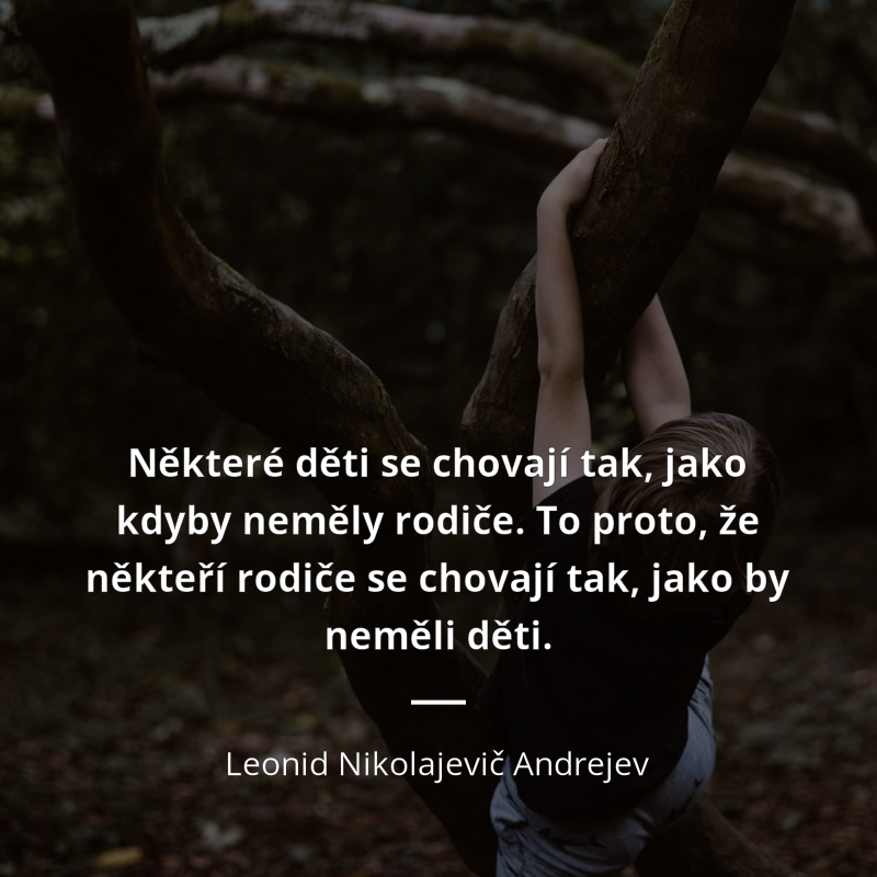 Leonid Nikolajevič Andrejev quote: „Některé děti se chovají tak, jako kdyby neměly rodiče. To proto, že někteří rodiče se chovají tak, jako by neměli děti.“