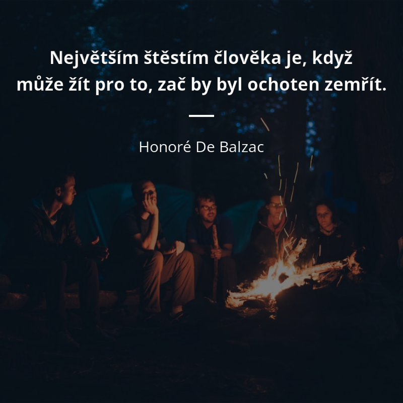 Honoré De Balzac quote: „Největším štěstím člověka je, když může žít pro to, zač by byl ochoten zemřít.“