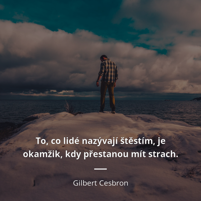 Gilbert Cesbron quote: „To, co lidé nazývají štěstím, je okamžik, kdy přestanou mít strach.“