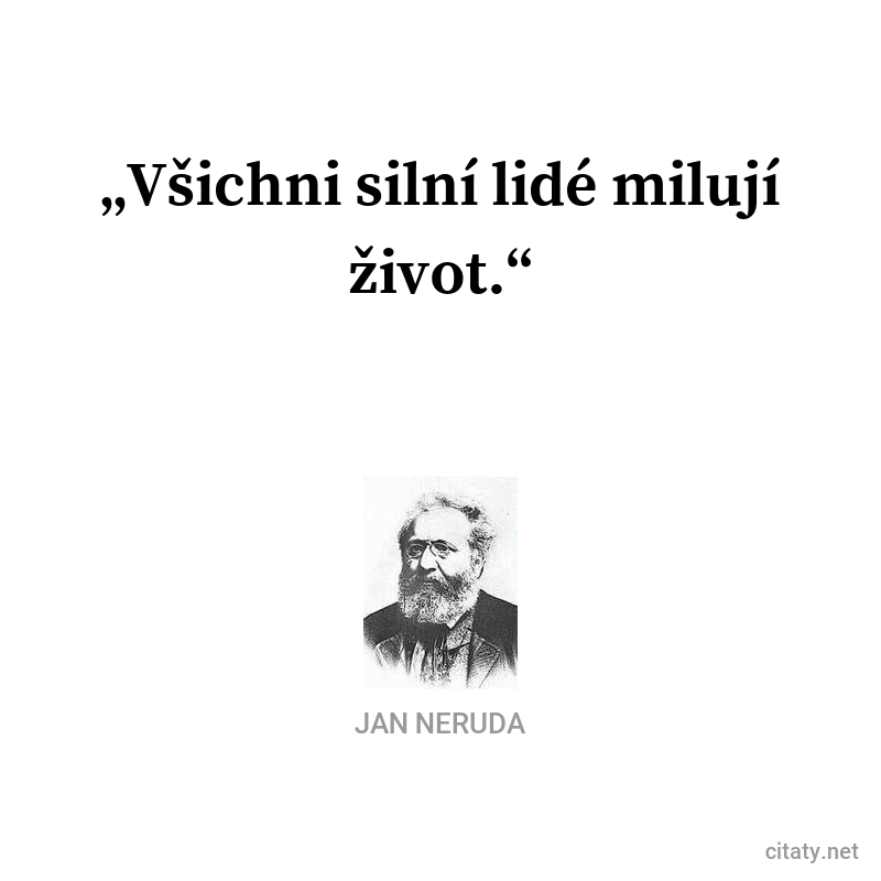Jan Neruda quote: „Všichni silní lidé milují život.“