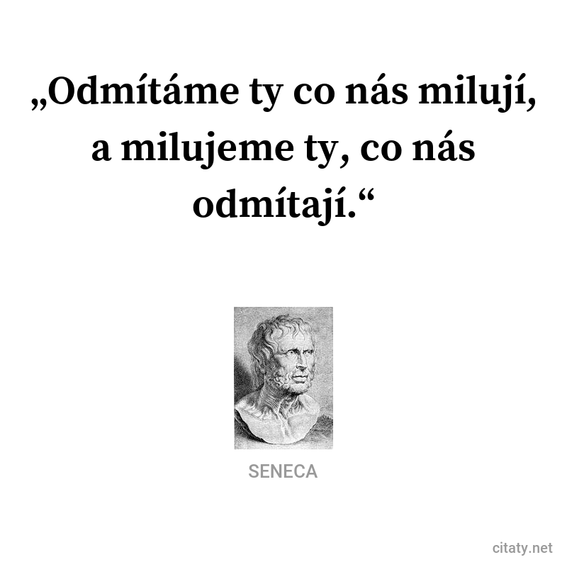 Seneca quote: „Odmítáme ty co nás milují, a milujeme ty co nás odmítají.“