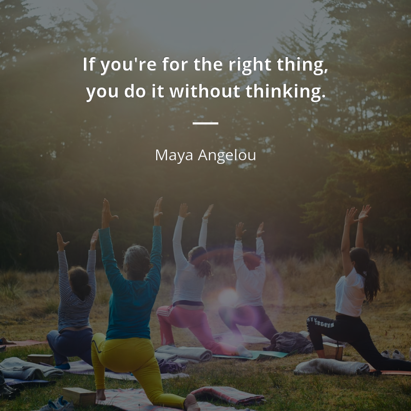 Maya Angelou quote: “If you're for the right thing, you do it without thinking.”