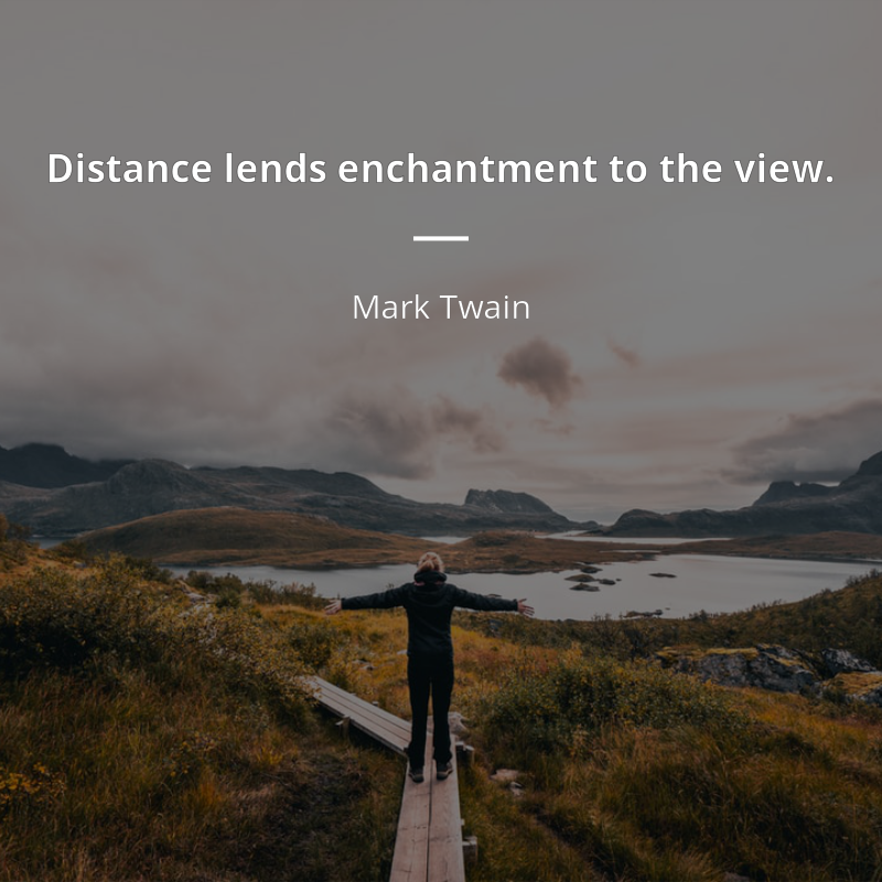 Mark Twain quote: “Distance lends enchantment to the view.”
