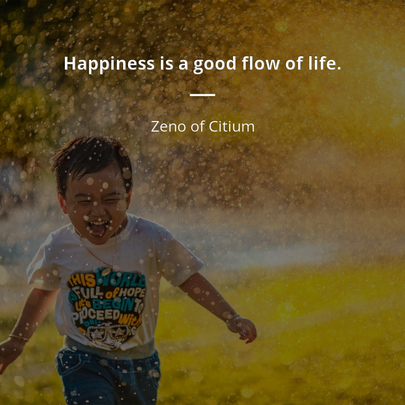 Zeno of Citium idézet: “Happiness is a good flow of life.”