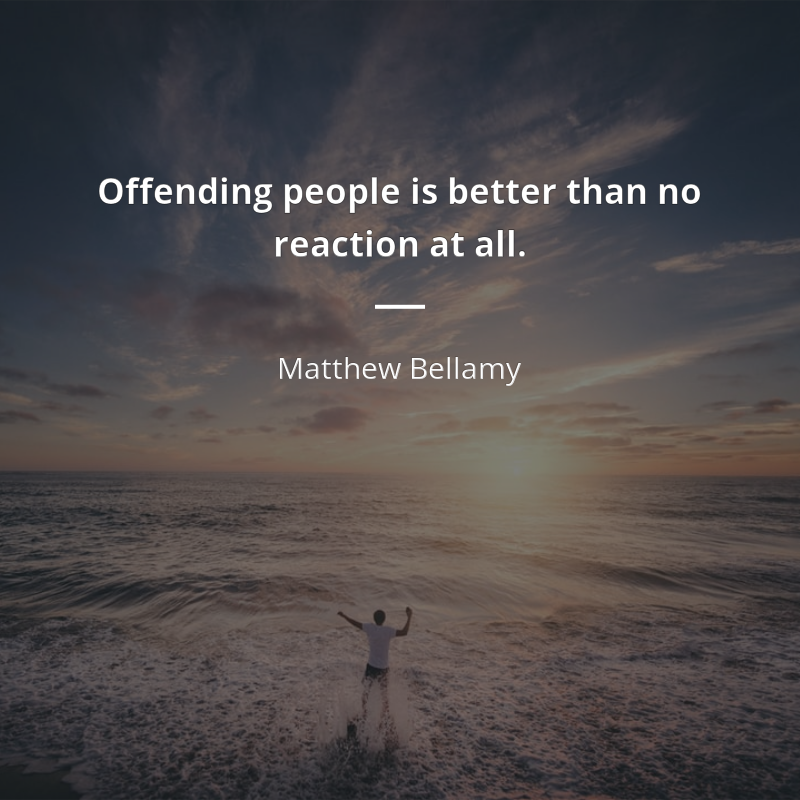 Matthew Bellamy citation: “Offending people is better than no reaction at all.”