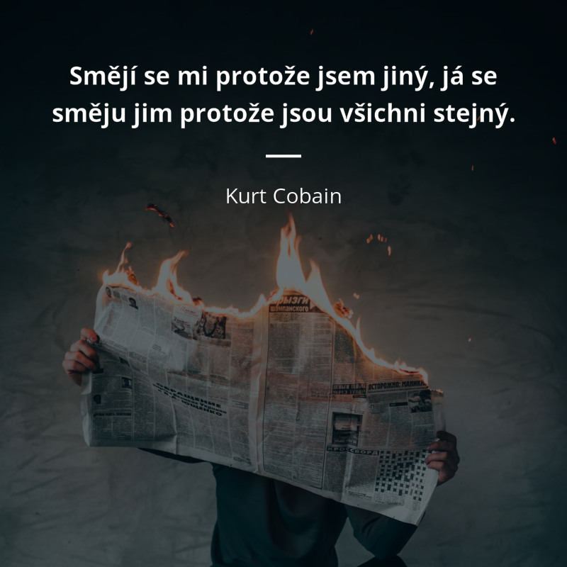 Kurt Cobain quote: „Smějí se mi protože jsem jiný, já se směju jim protože jsou všichni stejný.“
