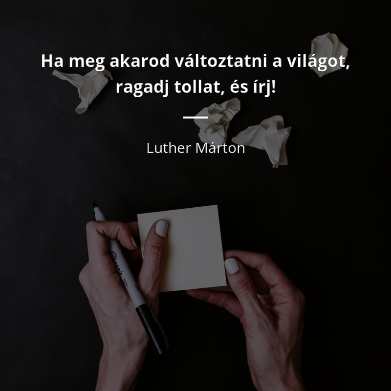 Luther Márton idézet: „Ha meg akarod változtatni a világot, ragadj tollat, és írj!”