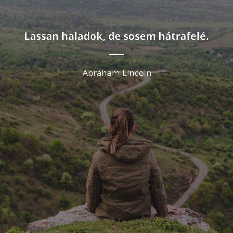 Abraham Lincoln idézet: „Lassan haladok, de sosem hátrafelé.”