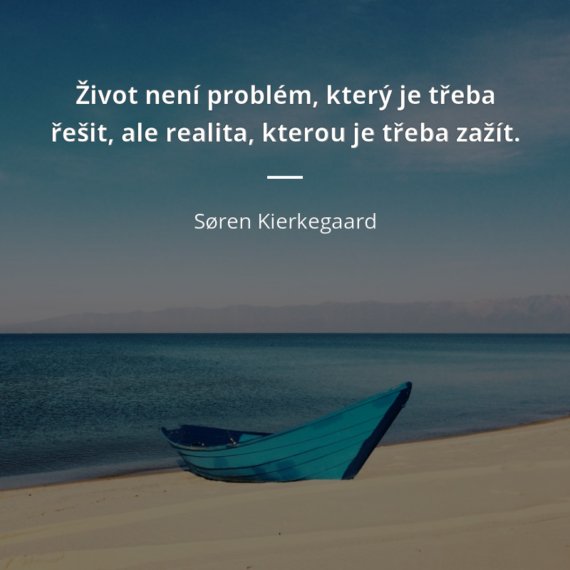 Søren Kierkegaard quote: „Život není problém, který je třeba řešit, ale realita, kterou je třeba zažít.“