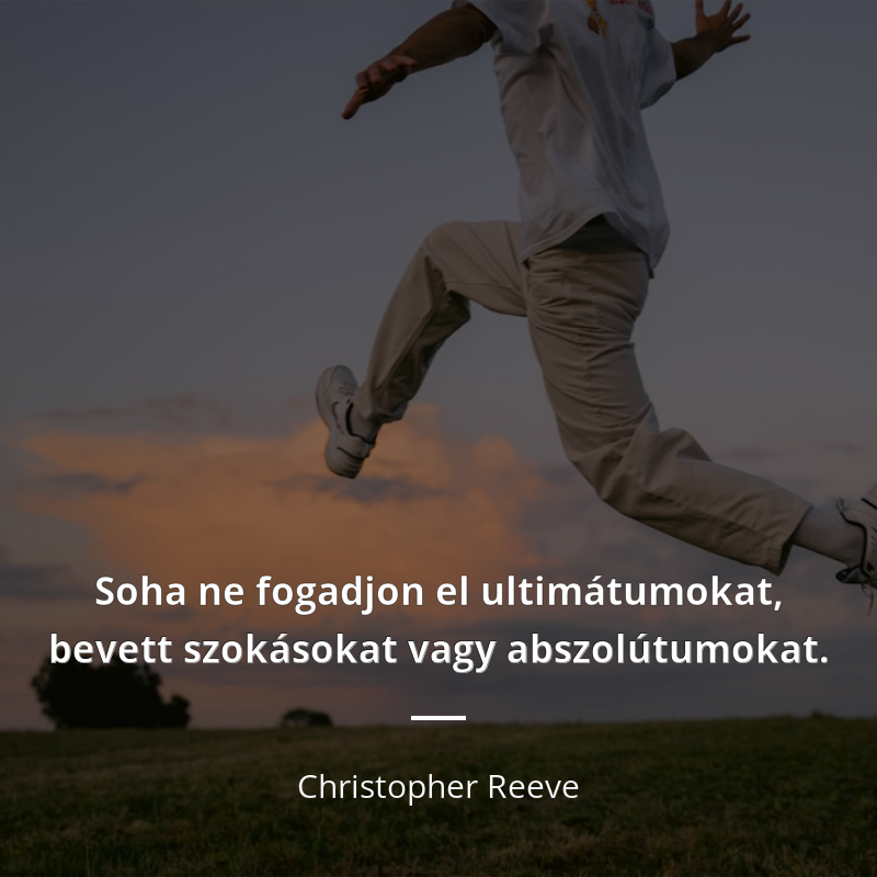 Christopher Reeve idézet: „Soha ne fogadjon el ultimátumokat, bevett szokásokat vagy abszolútumokat.”