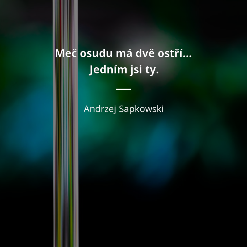 Andrzej Sapkowski quote: „Meč osudu má dvě ostří. Jedním jsi ty.“