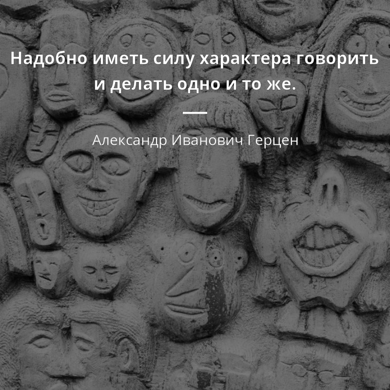 Александр Иванович Герцен quote: „Надобно иметь силу характера говорить и делать одно и то же.“