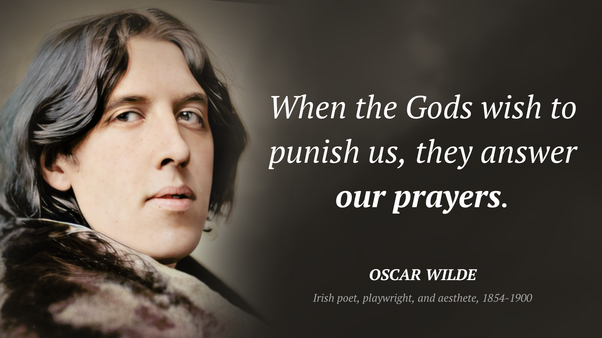 Oscar Wilde quote: “When the Gods wish to punish us, they answer our prayers.”