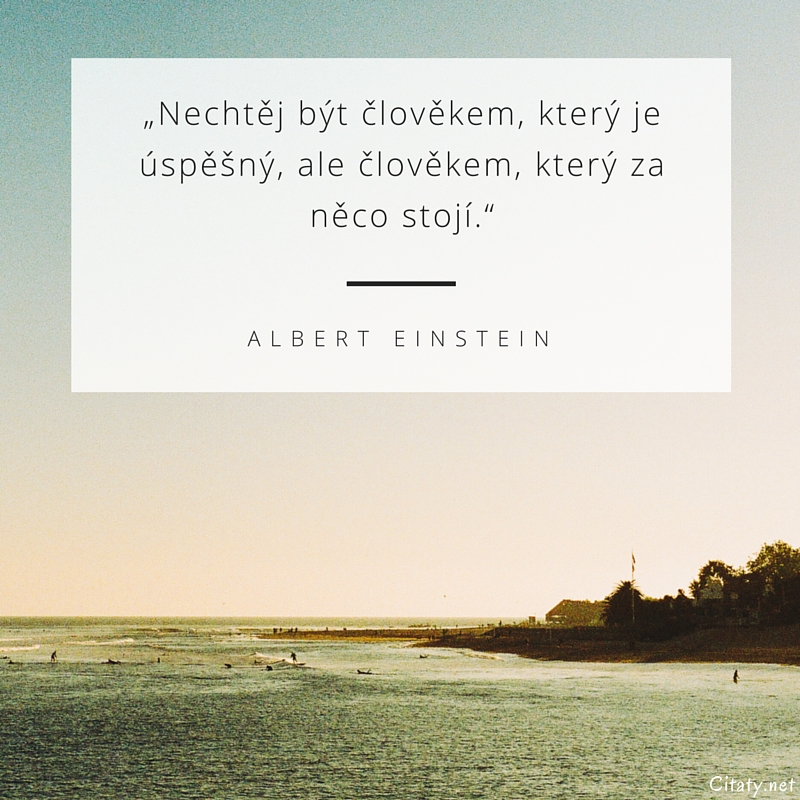 Albert Einstein quote: „Nechtěj být člověkem, který je úspěšný, ale člověkem, který za něco stojí.“