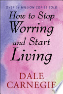 How to Stop Worrying and Start Living