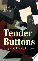 Tender buttons: objects, food, rooms